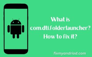 what is com.dti.folderlauncher how to fix it