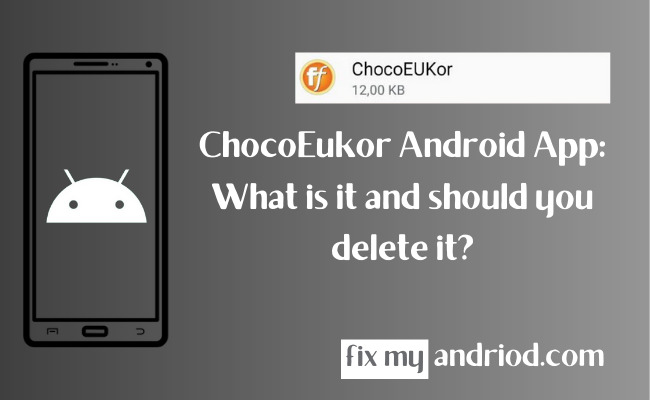 chocoeukor android app what is it and should you delete it