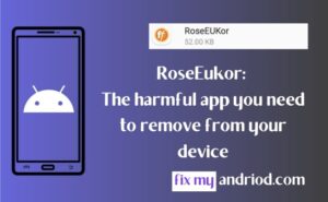 roseeukor the harmful app you need to remove from your device