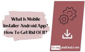 what is mobile installer android app and how to get rid of it