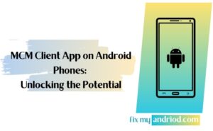 mcm client app on android phones unlocking the potential